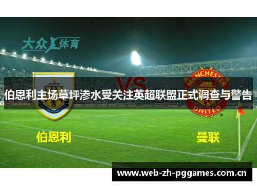 伯恩利主场草坪渗水受关注英超联盟正式调查与警告