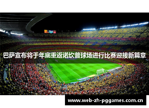 巴萨宣布将于年底重返诺坎普球场进行比赛迎接新篇章